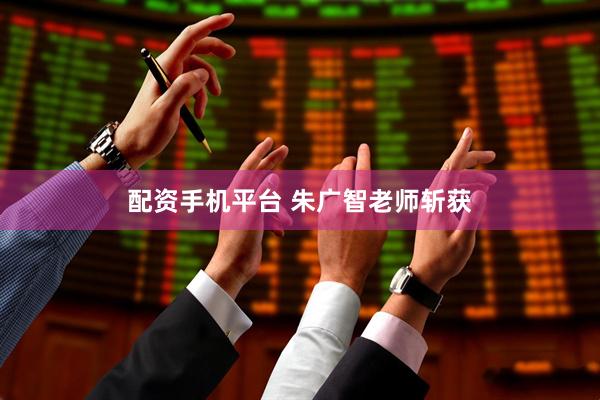 配资手机平台 朱广智老师斩获